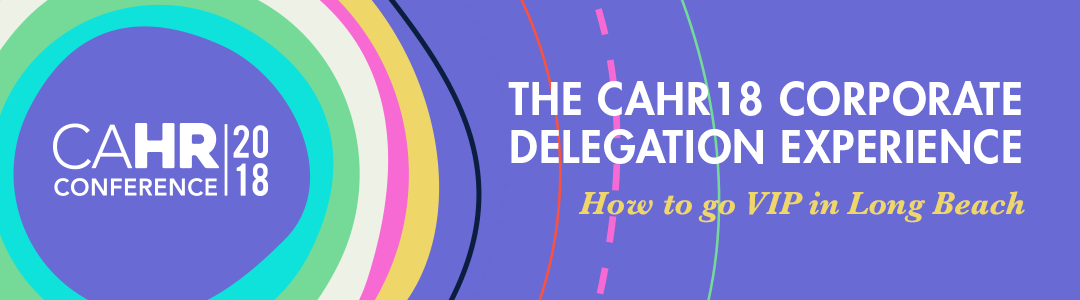 Go VIP at #CAHR18 with our Corporate Delegation Program