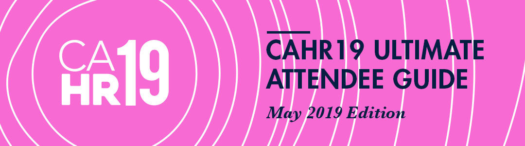 CAHR19 Ultimate Attendee Guide – May 2019 Edition
